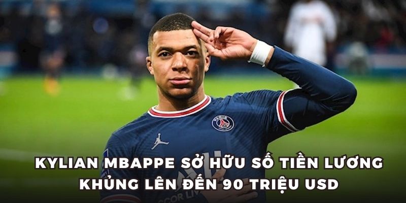 Kylian Mbappe sở hữu số tiền lương khủng lên đến 90 triệu USD