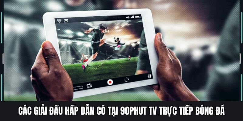 Các giải đấu hấp dẫn có tại 90phut tv trực tiếp bóng đá
