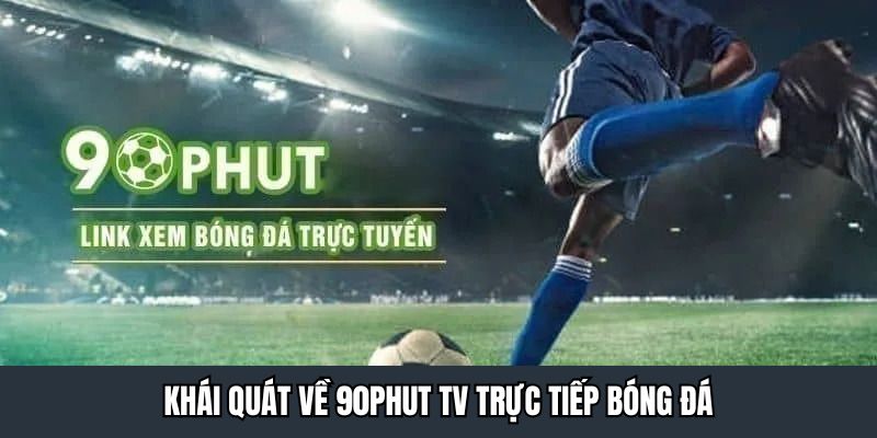 Khái quát về 90phut tv trực tiếp bóng đá