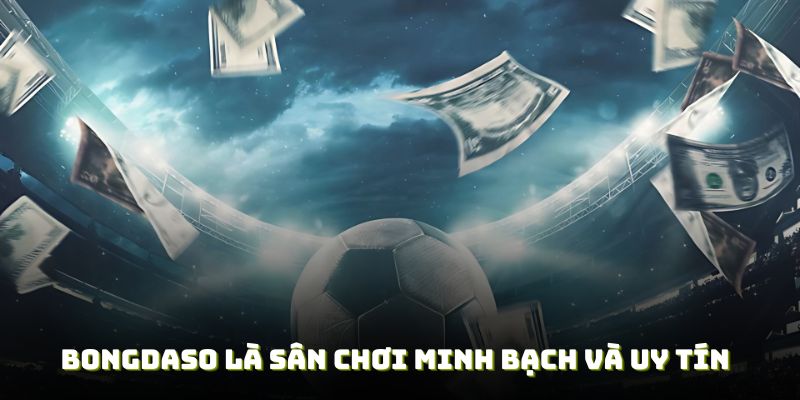 Bongdaso là sân chơi minh bạch