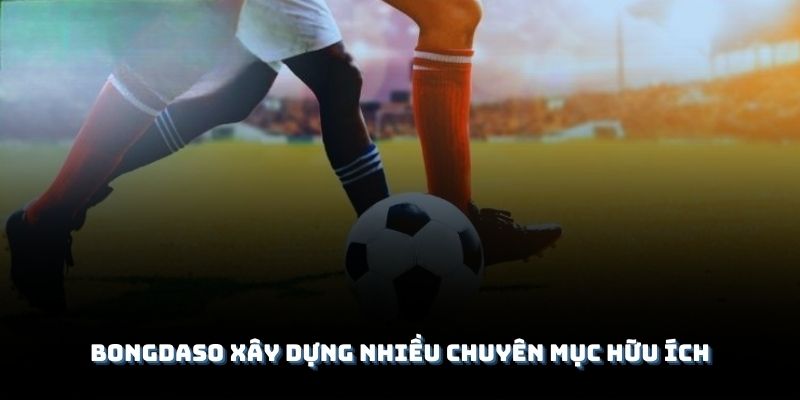 Bongdaso xây dựng nhiều chuyên mục hữu ích