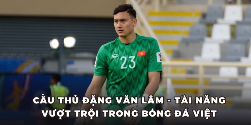 cùng bongdaso tìm hiểu về cầu thủ Đặng Văn Lâm