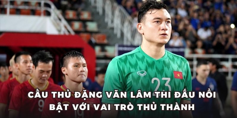 Cầu thủ Đặng Văn Lâm thi đấu nổi bật với vai trò thủ thành