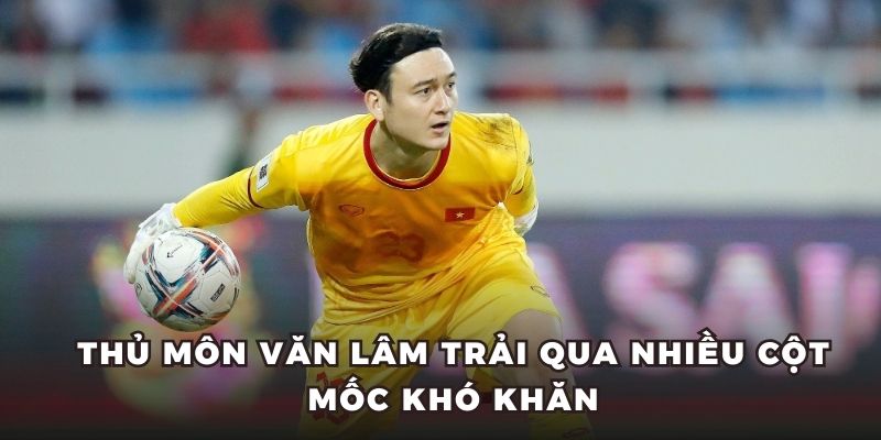 Thủ môn Văn Lâm trải qua nhiều cột mốc khó khăn