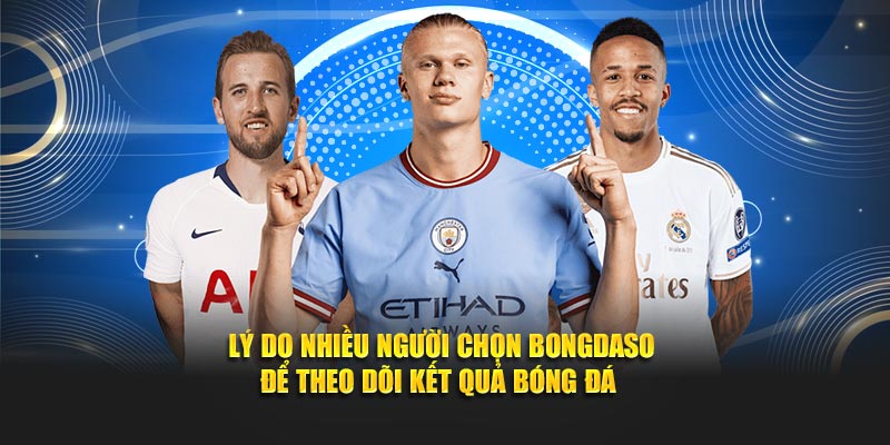 Lý do nhiều người chọn Bongdaso để theo dõi kết quả bóng đá