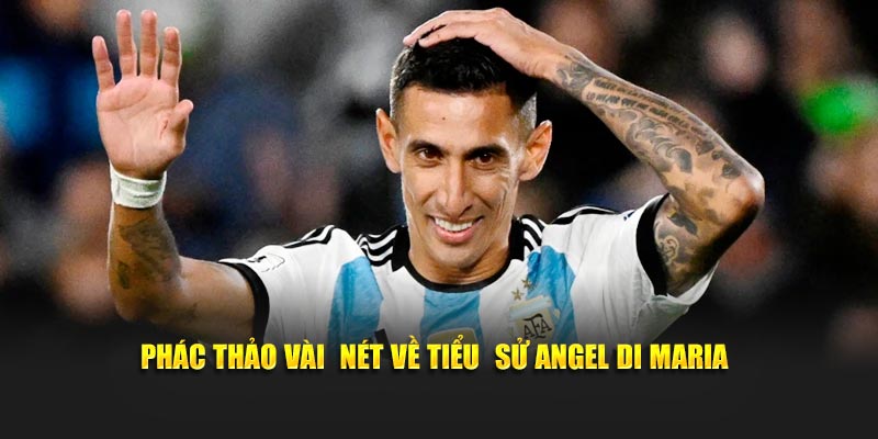 Phác thảo vài nét về tiểu sử Angel Di Maria