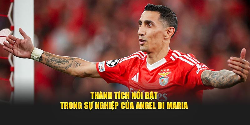 Thành tích nổi bật trong sự nghiệp của Angel Di Maria