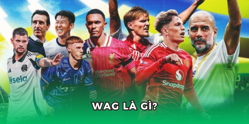 Cùng Bongdaso tìm hiểu WAG là gì?